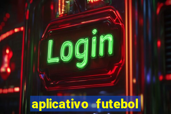 aplicativo futebol da hora