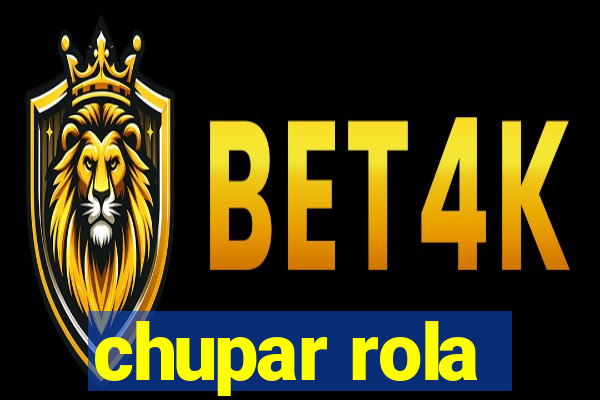 chupar rola