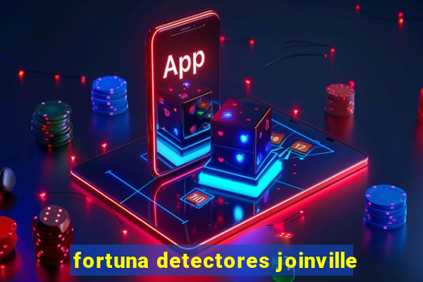 fortuna detectores joinville