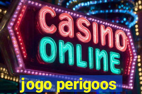 jogo perigoos