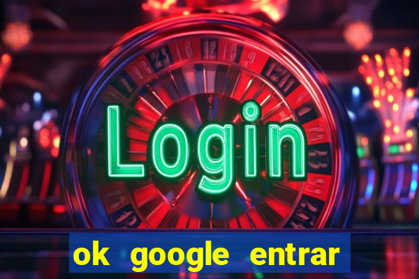 ok google entrar em jogo de c****