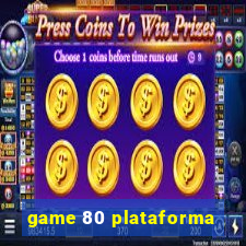 game 80 plataforma