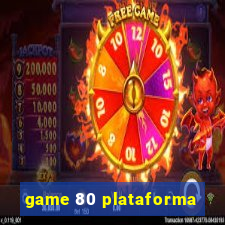 game 80 plataforma