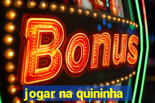 jogar na quininha