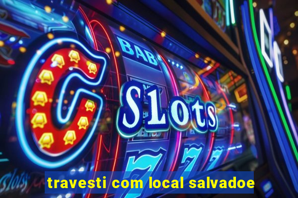 travesti com local salvadoe