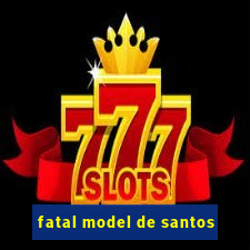 fatal model de santos