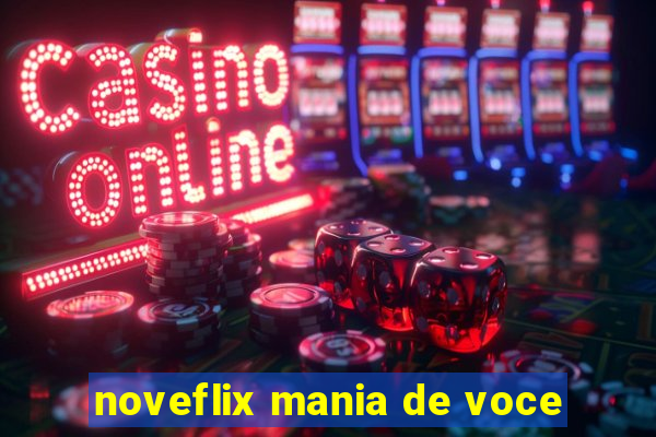 noveflix mania de voce