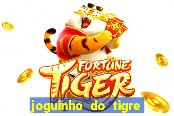 joguinho do tigre para ganhar dinheiro