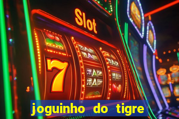 joguinho do tigre para ganhar dinheiro