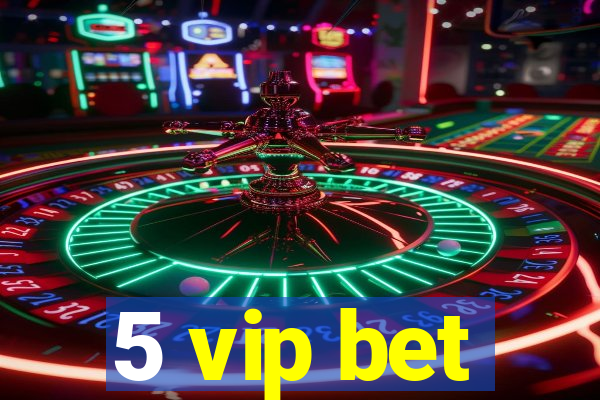 5 vip bet