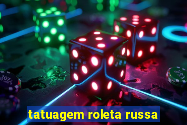 tatuagem roleta russa