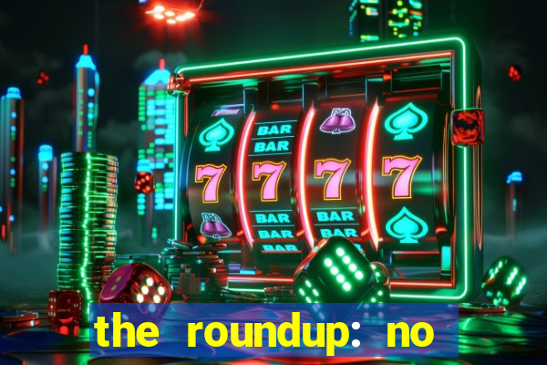 the roundup: no way out dublado