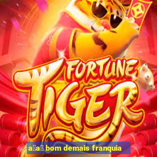 a莽a铆 bom demais franquia