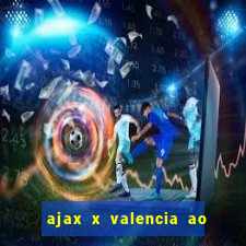 ajax x valencia ao vivo futemax