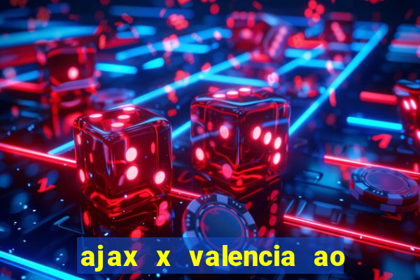 ajax x valencia ao vivo futemax