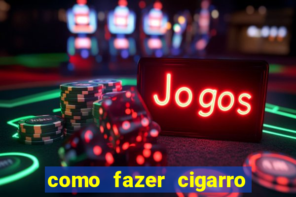 como fazer cigarro caseiro de papel