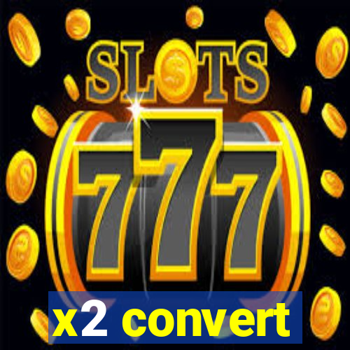 x2 convert