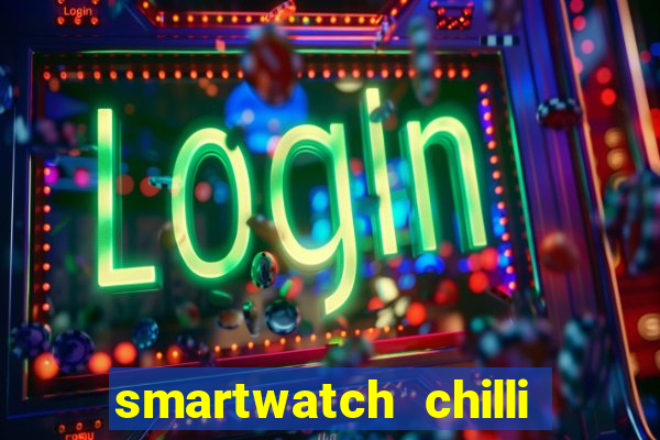 smartwatch chilli beans vale a pena smartwatch chilli beans