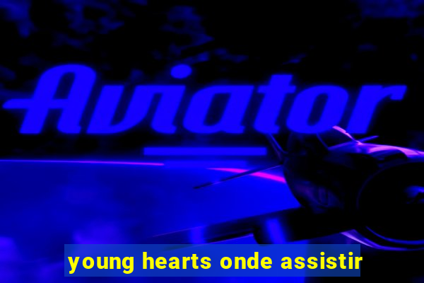 young hearts onde assistir