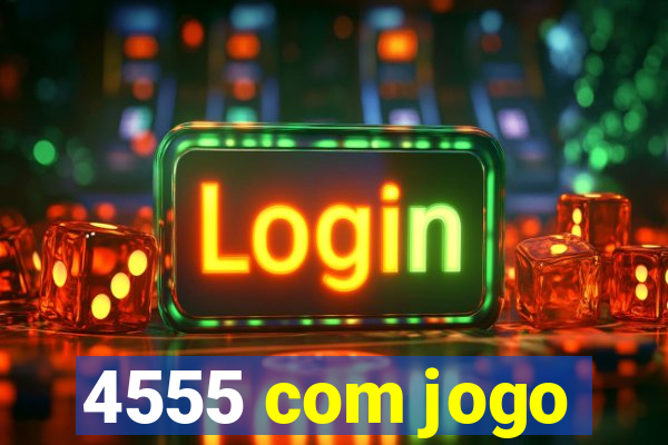 4555 com jogo