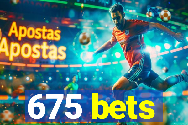 675 bets