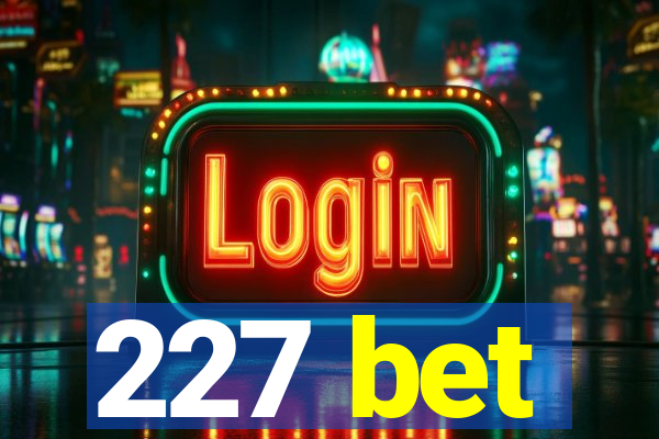 227 bet