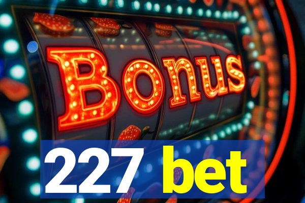 227 bet