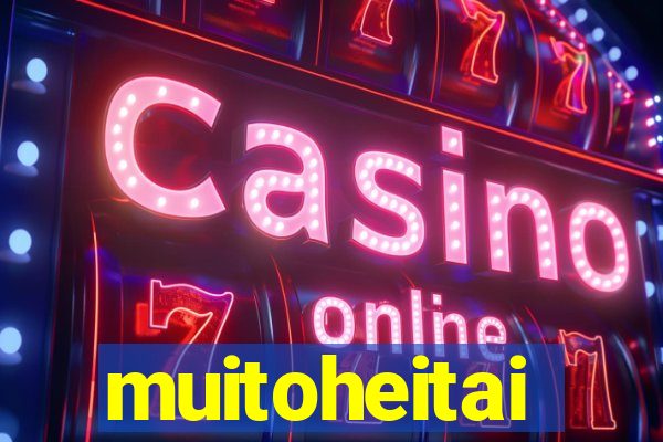 muitoheitai