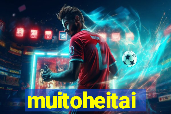 muitoheitai