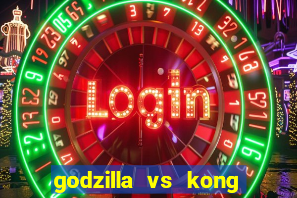 godzilla vs kong filme completo dublado