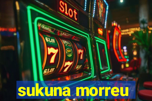 sukuna morreu