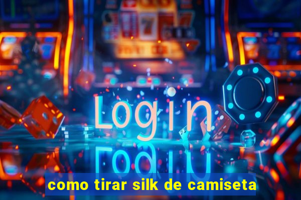 como tirar silk de camiseta