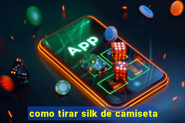 como tirar silk de camiseta