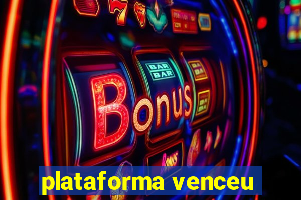 plataforma venceu
