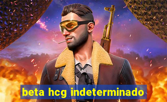 beta hcg indeterminado