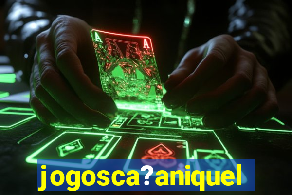 jogosca?aniquel