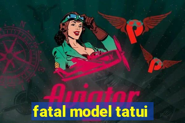 fatal model tatui