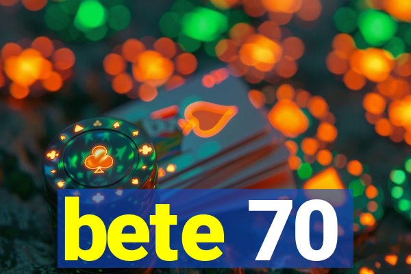 bete 70