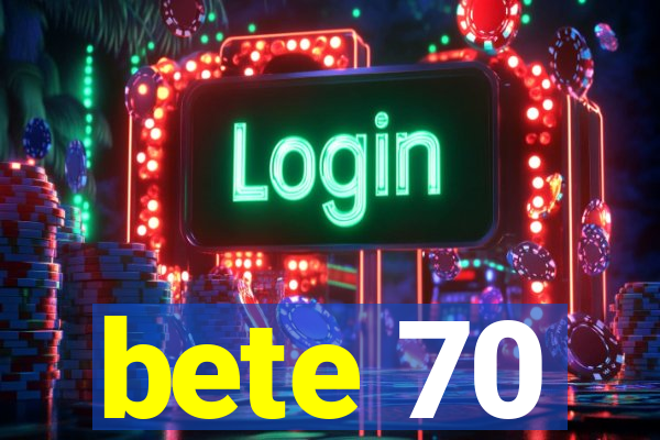 bete 70