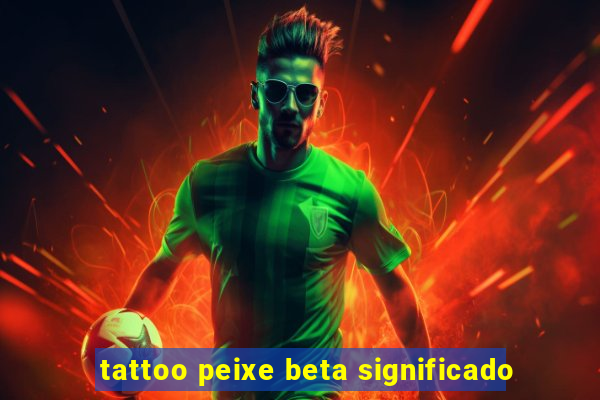 tattoo peixe beta significado