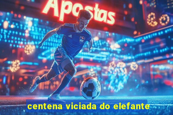 centena viciada do elefante