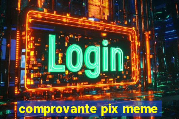 comprovante pix meme