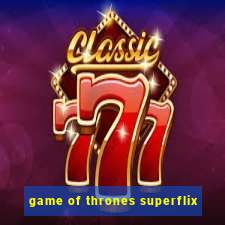 game of thrones superflix