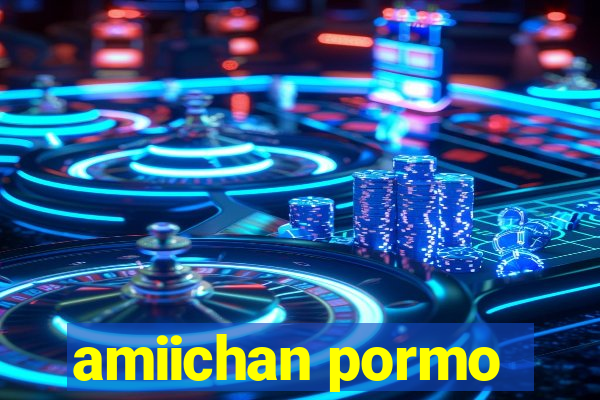 amiichan pormo