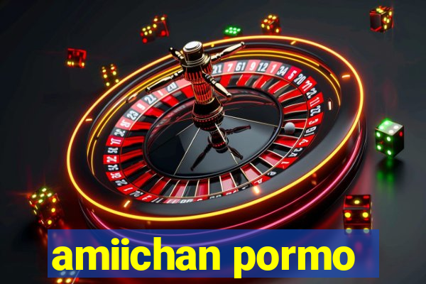 amiichan pormo