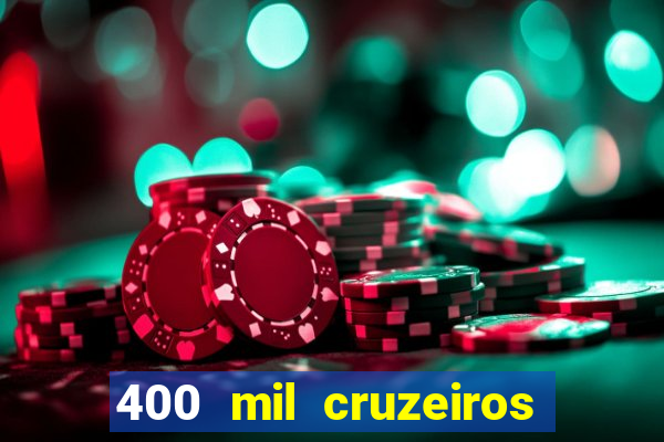400 mil cruzeiros em reais