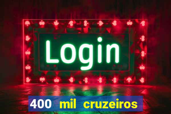 400 mil cruzeiros em reais