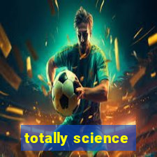 totally science