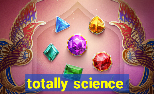 totally science