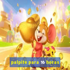 palpite para 16 horas